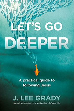 Let's Go Deeper: A Practical Guide To Following Jesus