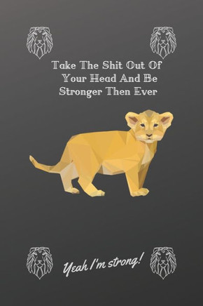 Take The Shit Out Of Your Head And Be Stronger Then Ever: Yeah I'M Strong !
