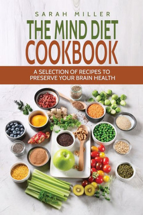 The Mind Diet Cookbook : A Selection Of Recipes To Preserve Your Brain Health