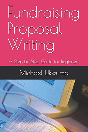 Fundraising Proposal Writing: A Step by Step Guide for Beginners