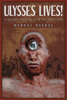Ulysses Lives!: A Dystopian Novel Set In The Very Near Future