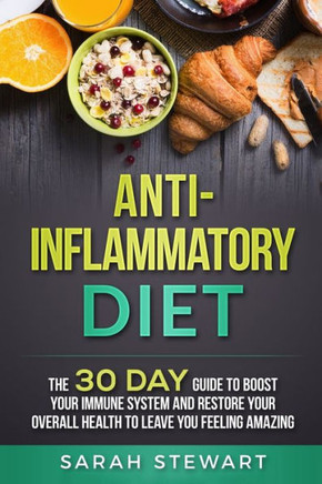 Anti-Inflammatory Diet: The 30 Day Guide to Boost Your Immune System and Restore Your Overall Health to Live a Better Lifestyle Anti-Inflammatory Diet: The 30 Day Guide to Boost Your Immune System and Restore Your Overall Health to Live a Better Lifestyle