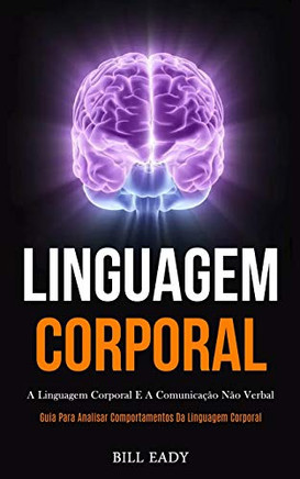 Linguagem Corporal: A Linguagem Corporal E A Comunicacaocao Verbal (Guia Para Analisar Comportamentos Da Linguagem Corporal) (Portuguese Edition)