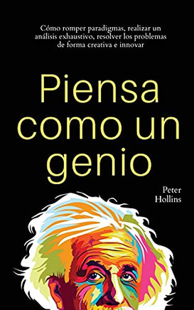 Piensa Como Un Genio: C??Mo Romper Paradigmas, Realizar Un An??Lisis Exhaustivo, Resolver Los Problemas De Forma Creativa E Innovar (Spanish Edition) - 9781647433123