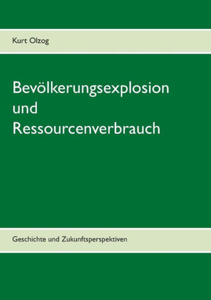 Bev?lkerungsexplosion Und Ressourcenverbrauch: Geschichte Und Zukunftsperspektiven (German Edition)