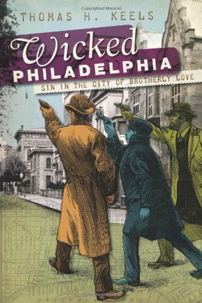 Wicked Philadelphia: Sin in the City of Brotherly Love