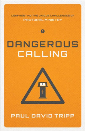 Dangerous Calling: Confronting the Unique Challenges of Pastoral Ministry (Paperback Edition)
