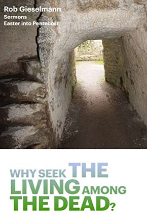 Why Seek The Living Among The Dead