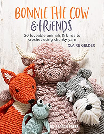 Bonnie the Cow & Friends: 20 loveable animals & birds to crochet using chunky yarn