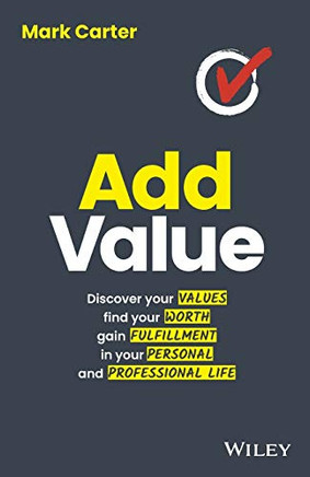 Add Value: Discover Your Values, Find Your Worth, Gain Fulfillment in Your Personal and Professional Life