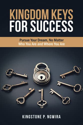 Kingdom Keys For Success: Pursue Your Dream, No Matter Who You Are And Where You Are - 9781665501309