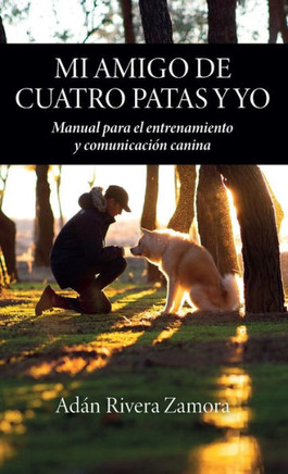 Mi Amigo De Cuatro Patas Y Yo: Manual Para El Entrenamiento Y Comunicaci?n Canina (Spanish Edition) - 9781685742713
