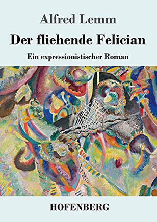 Der Fliehende Felician: Ein Expressionistischer Roman (German Edition)