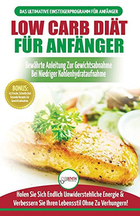 Low Carb Di?t F?r Anf?nger: Die Ultimative Anleitung F?r Anf?nger Zur Low-carb-di?t + 45 K?stliche Und Bew?hrte Rezepte F?r Die Fettverbrennung ... / Low Carb Diet German Book) (German Edition)