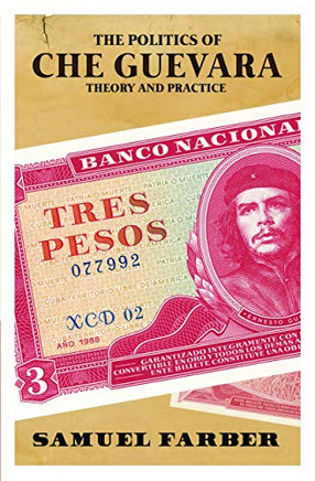 The Politics Of Che Guevara: Theory And Practice