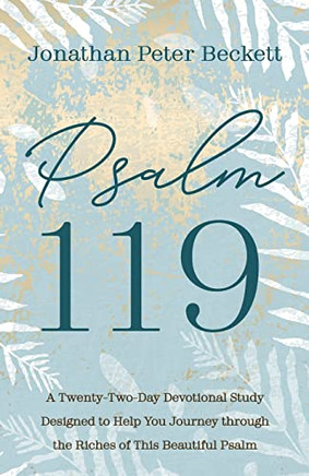Psalm 119 : A Twenty-Two-Day Devotional Study Designed To Help You Journey Through The Riches Of This Beautiful Psalm