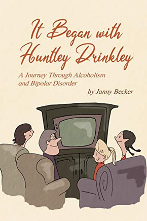 It Began With Huntley Drinkley: A Journey Through Alcoholism and Bipolar Disorder