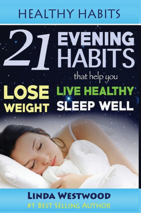 Healthy Habits: 21 Evening Habits That Help You Lose Weight, Live Healthy & Sleep Well!