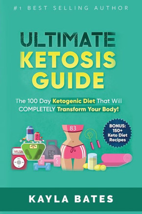 Ultimate Ketosis Guide : The 100 Day Ketogenic Diet That Will Completely Transform Your Body! (Bonus: 150+ Keto Diet Recipes)