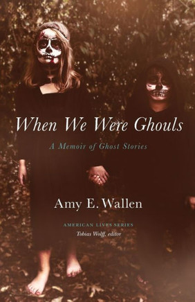 When We Were Ghouls: A Memoir Of Ghost Stories (American Lives)