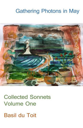 Gathering Photons In May: Collected Sonnets Volume One