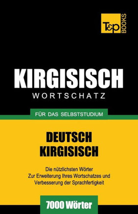 Wortschatz Deutsch-Kirgisisch F?r Das Selbststudium - 7000 W?rter