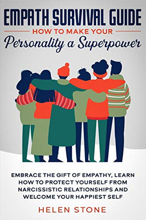 Empath Survival Guide: How To Make Your Personality A Superpower: Embrace The Gift Of Empathy, Learn How To Protect Yourselfurom Narcissistic Relationships And Welcome Your Happiest Self - 9781648661075