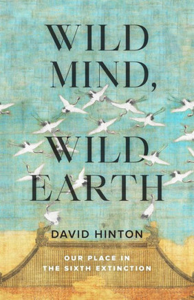 Wild Mind, Wild Earth: Our Place In The Sixth Extinction