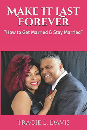 Make It Last Forever: How To Get Married & Stay Married