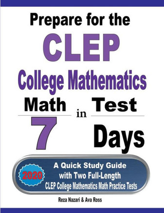 Prepare For The Clep College Mathematics Test In 7 Days: A Quick Study Guide With Two Full-Length Clep College Mathematics Practice Tests