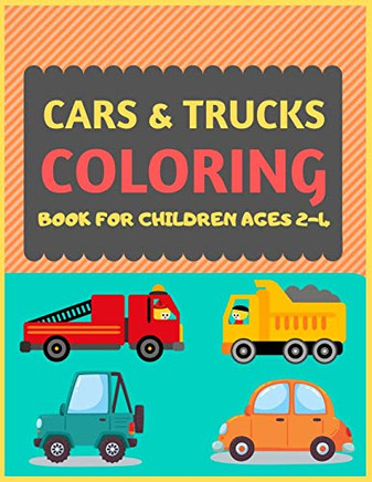 Cars & Trucks Coloring Book For Children Ages 2-4: Cool Cars And Vehicles Trucks Coloring Book For Kids & Toddlers -Trucks And Cars For ... Fun Activity Book For Kids Ages 2-4 4-8