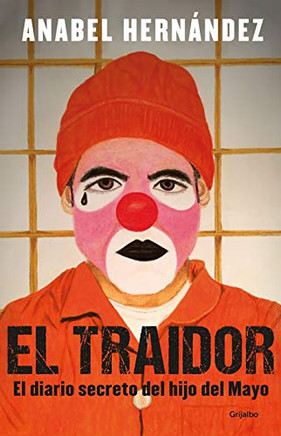 El traidor. El diario secreto del hijo del Mayo / The Traitor. The secret diary of Mayo's son (Spanish Edition) El traidor. El diario secreto del hijo del Mayo / The Traitor. The secret diary of Mayo's son (Spanish Edition)