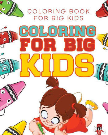 Coloring For Big Kids : Coloring Book For Big Kids Coloring For Big Kids : Coloring Book For Big Kids