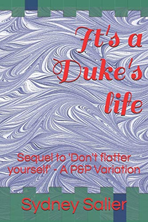 It's a Duke's life: Sequel to 'Don't flatter yourself' - A P&P Variation (The Denton Connection)