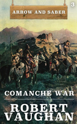 Comanche War: Arrow And Saber Book 3