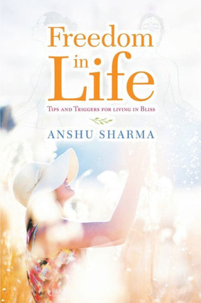 Freedom In Life: Tips And Triggers For Living In Bliss