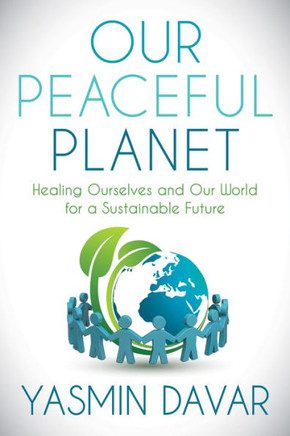 Our Peaceful Planet : Healing Ourselves And Our World For A Sustainable Future