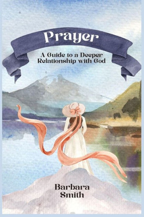 Prayer: A Guide To A Deeper Relationship With God (Large Print Edition)