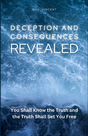 Deception And Consequences Revealed: You Shall Know The Truth And The Truth Shall Set You Free! (Large Print Edition)