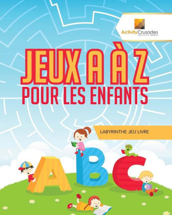 Jeux A ? Z Pour Les Enfants : Labyrinthe Jeu Livre (French Edition)