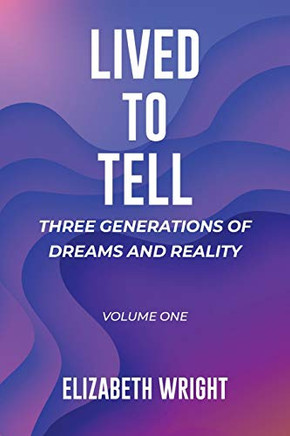 Lived To Tell: Three Generations Of Dreams And Reality: Volume One
