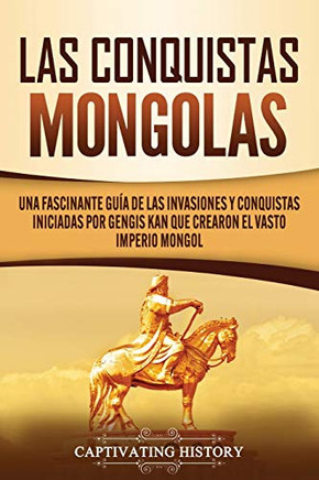 Las Conquias Mongas: a'scante Ga deas Iasiones y Conquias Iniadas por Gengisan Que Caron elasto Imperio Mongol (anish Edition) - 9781637160404