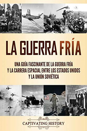 La Guerra Fr?a: Una gu?a fascinante de la Guerra Fr?a y la carrera espacial entre los Estados Unidos y la Uni?n Sovi?tica (Spanish Edition) - Paperback