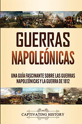 Guerras Napole?nicas: Una Gu?a Fascinante sobre las Guerras Napole?nicas y la Guerra de 1812 (Spanish Edition) - 9781647488765