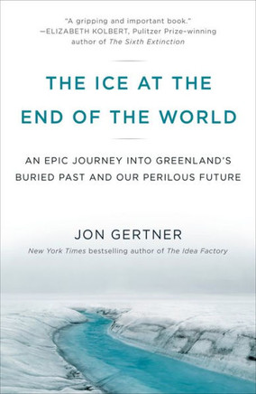 The Ice At The End Of The World: An Epic Journey Into Greenland's Buried Past And Our Perilous Future - 9780812986549