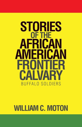 Stories Of The African American Frontier Calvary: Buffalo Soldiers - 9781490795577