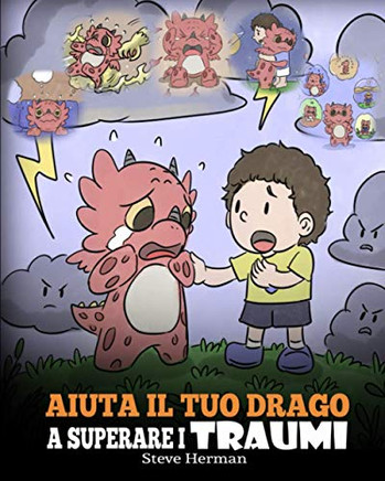 Aiuta il tuo drago a superare i traumi: Una simpatica storia per bambini, per aiutarli a comprendere e superare gli eventi traumatici. (My Dragon Books Italiano) (Italian Edition)