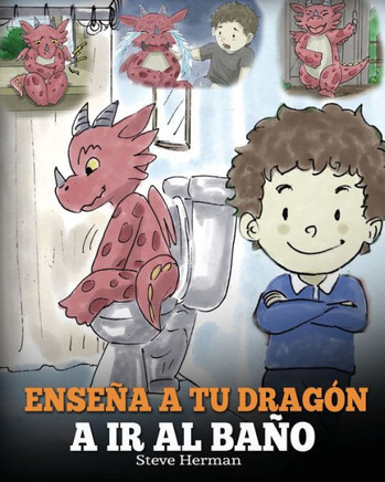 Ense?a a Tu Drag?n a Ir al Ba?o: C?mo Ense?ar a Ir al Ba?o a Tu Drag?n Que Tiene Miedo a Hacer Pop?. Una Linda Historia Para Ni?os Para Hacer que el ... (My Dragon Books Espa?ol) (Spanish Edition) - 9781950280247