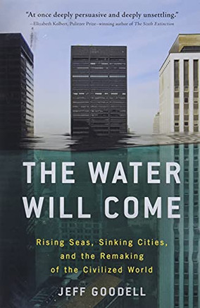The Water Will Come: Rising Seas, Sinking Cities, And The Remaking Of The Civilized World