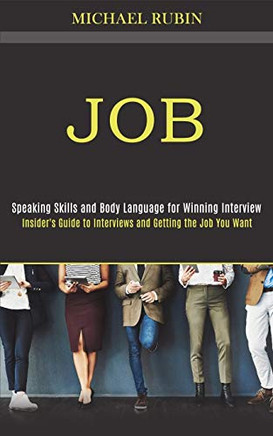 Job : Insider's Guide to Interviews and Getting the Job You Want (Speaking Skills and Body Language for Winning Interview)